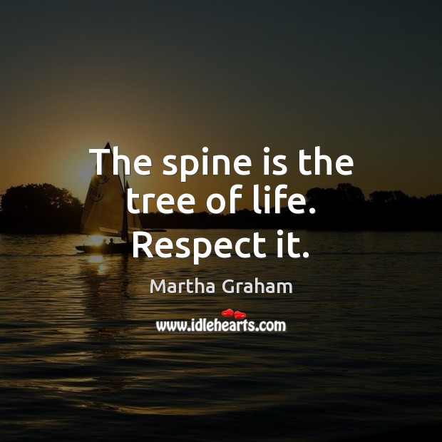 The spine is the tree of life. Respect it. Respect Quotes Image