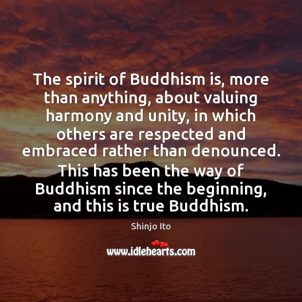 The spirit of Buddhism is, more than anything, about valuing harmony and Shinjo Ito Picture Quote