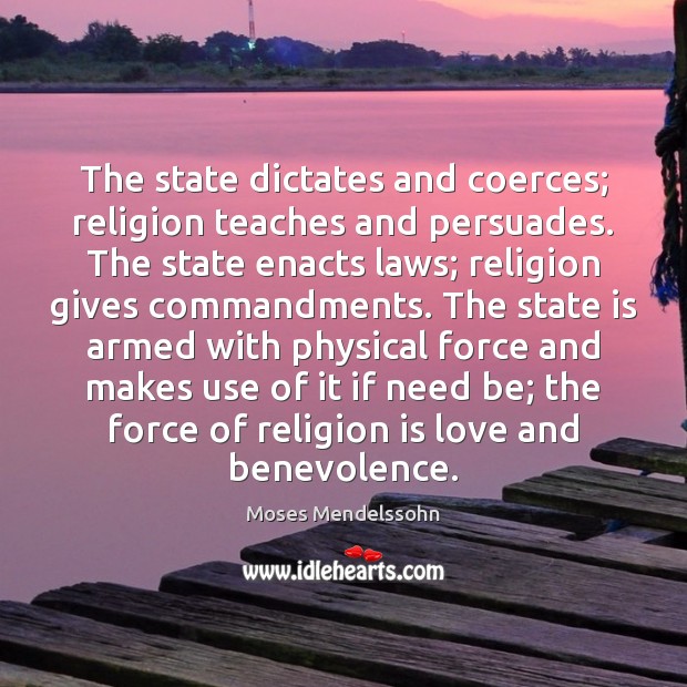 The state dictates and coerces; religion teaches and persuades. The state enacts Religion Quotes Image