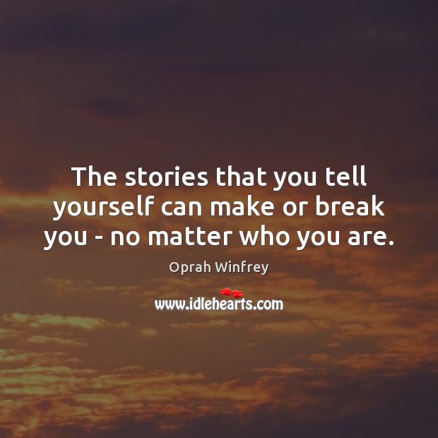 The stories that you tell yourself can make or break you – no matter who you are. Image