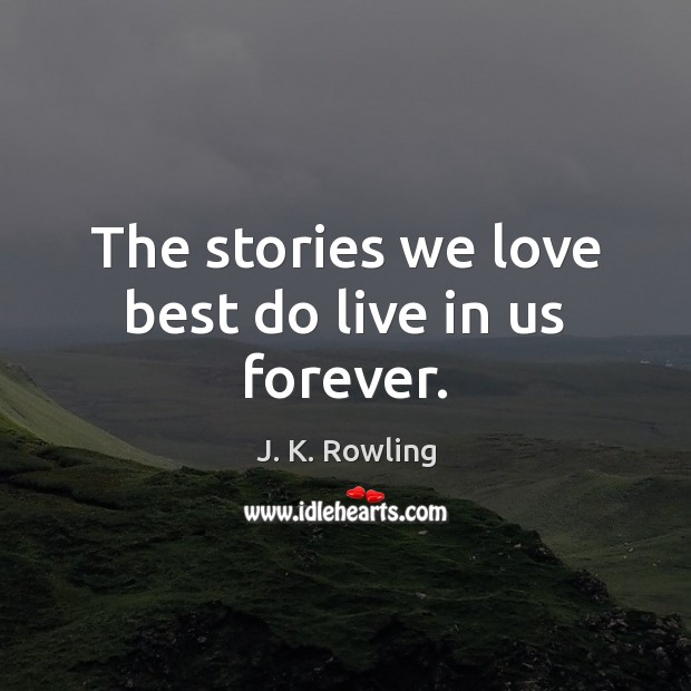 The stories we love best do live in us forever. Picture Quotes Image