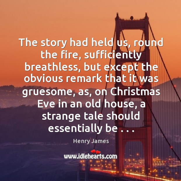 The story had held us, round the fire, sufficiently breathless, but except Christmas Quotes Image