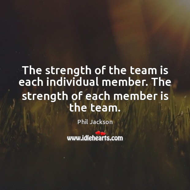 The strength of the team is each individual member. The strength of Team Quotes Image