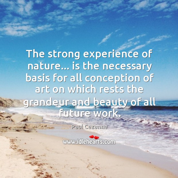 The strong experience of nature… is the necessary basis for all conception Image