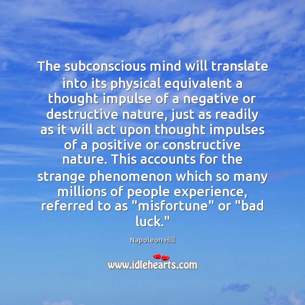 The subconscious mind will translate into its physical equivalent a thought impulse Nature Quotes Image