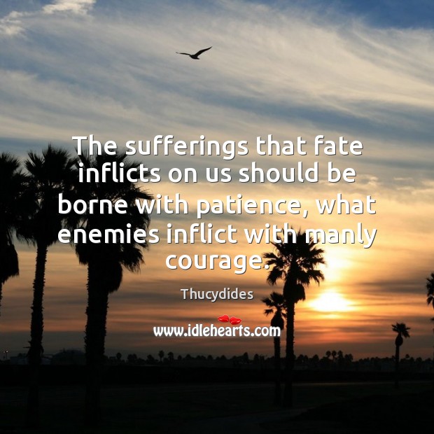 The sufferings that fate inflicts on us should be borne with patience, Thucydides Picture Quote