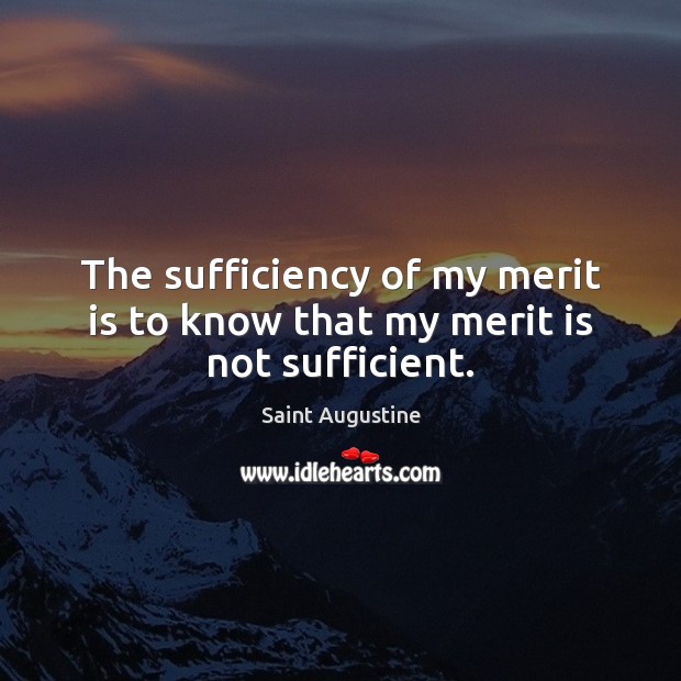 The sufficiency of my merit is to know that my merit is not sufficient. Image