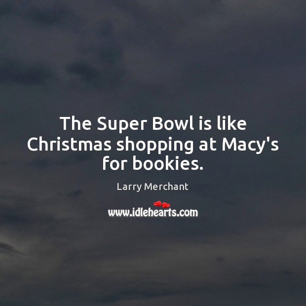 The Super Bowl is like Christmas shopping at Macy’s for bookies. Christmas Quotes Image