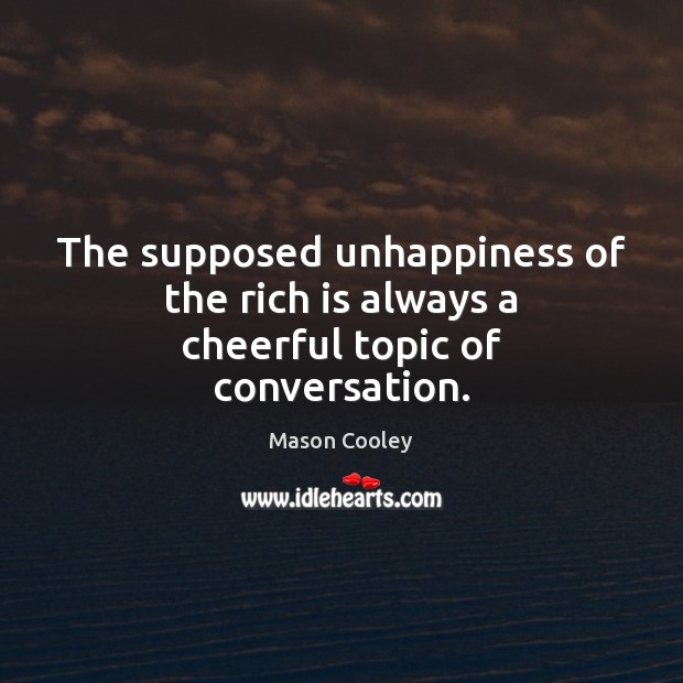 The supposed unhappiness of the rich is always a cheerful topic of conversation. Image