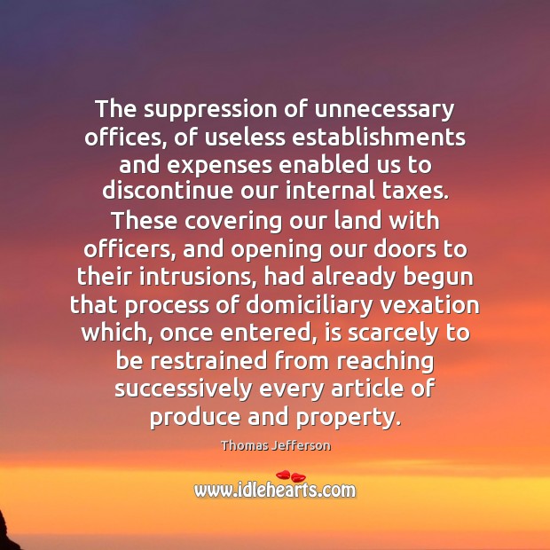 The suppression of unnecessary offices, of useless establishments and expenses enabled us Thomas Jefferson Picture Quote