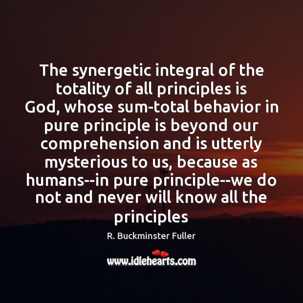 The synergetic integral of the totality of all principles is God, whose Behavior Quotes Image