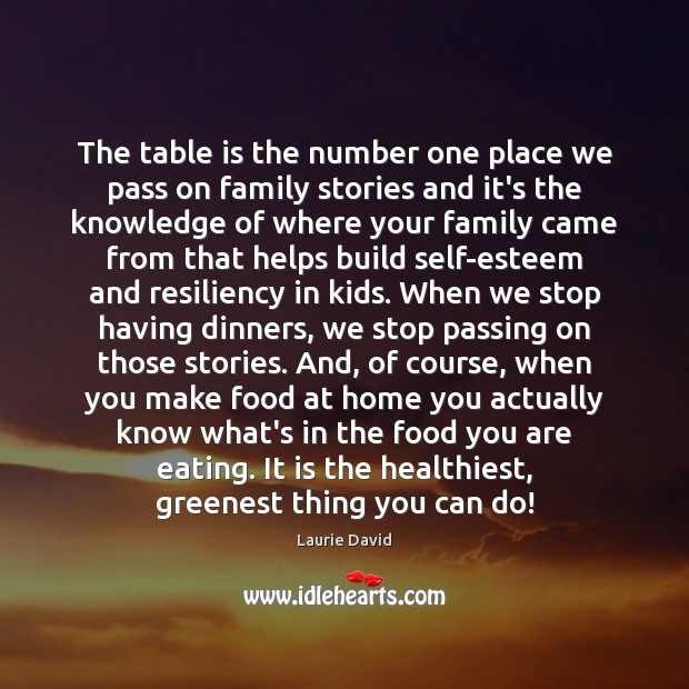 The table is the number one place we pass on family stories Food Quotes Image