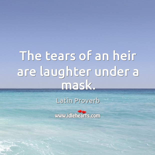 The tears of an heir are laughter under a mask. Laughter Quotes Image