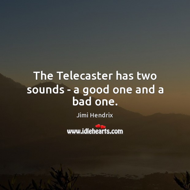 The Telecaster has two sounds – a good one and a bad one. Picture Quotes Image