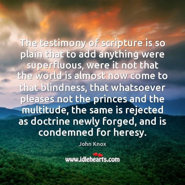 The testimony of scripture is so plain that to add anything were John Knox Picture Quote