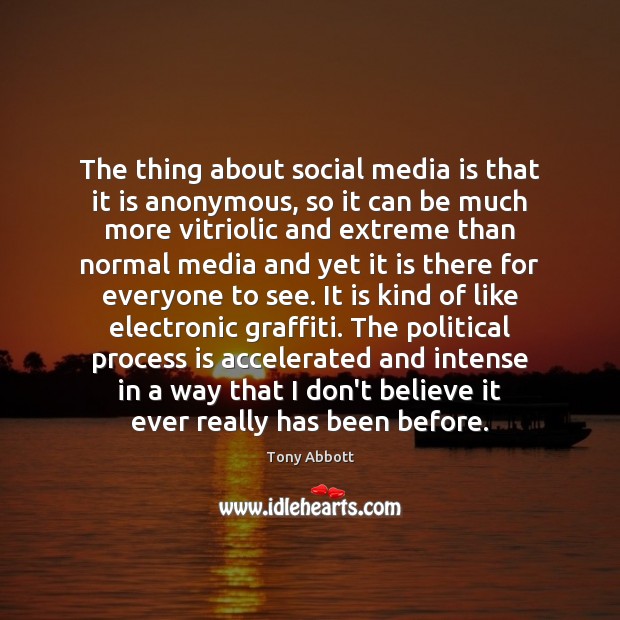 The thing about social media is that it is anonymous, so it Tony Abbott Picture Quote