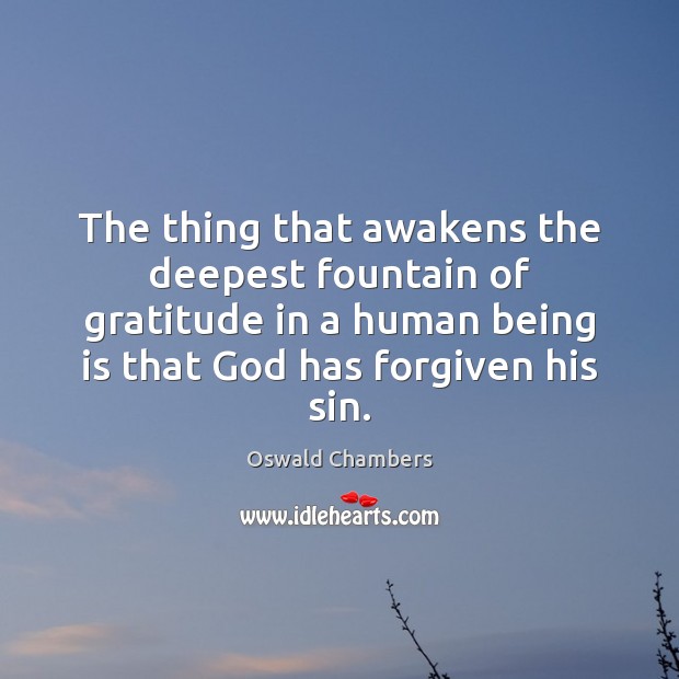 The thing that awakens the deepest fountain of gratitude in a human Oswald Chambers Picture Quote