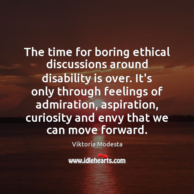 The time for boring ethical discussions around disability is over. It’s only Picture Quotes Image