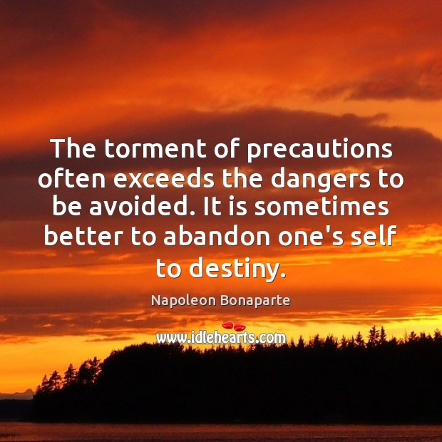 The torment of precautions often exceeds the dangers to be avoided. It Napoleon Bonaparte Picture Quote