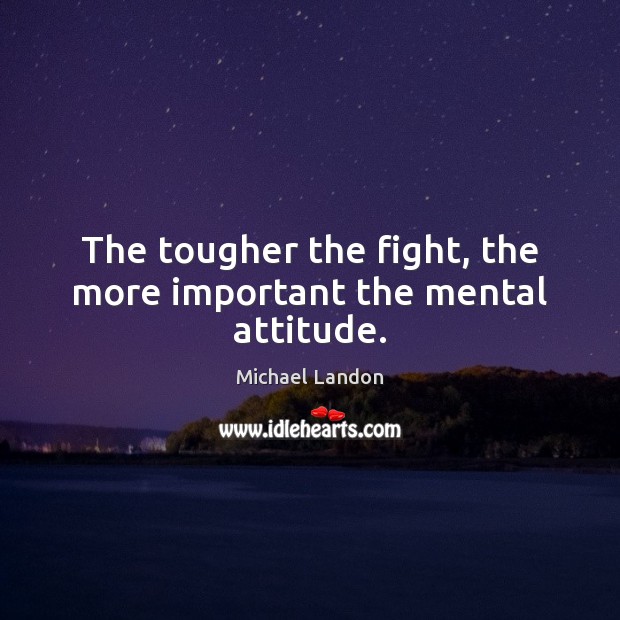 The tougher the fight, the more important the mental attitude. Attitude Quotes Image
