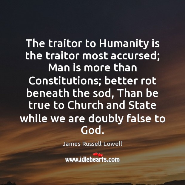 The traitor to Humanity is the traitor most accursed; Man is more Image