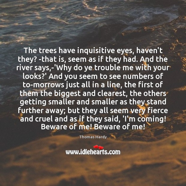 The trees have inquisitive eyes, haven’t they? -that is, seem as if Picture Quotes Image