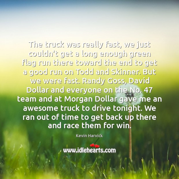 The truck was really fast, we just couldn’t get a long enough Team Quotes Image