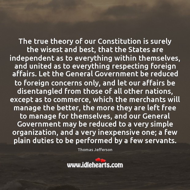 The true theory of our Constitution is surely the wisest and best, Thomas Jefferson Picture Quote