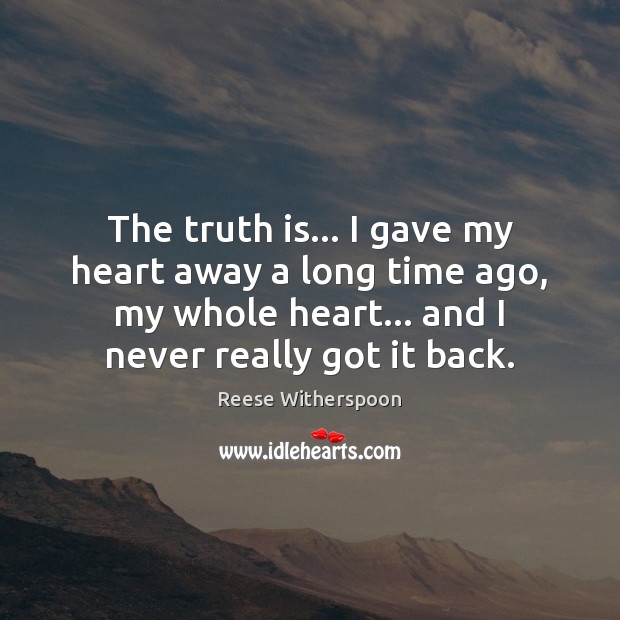 The truth is… I gave my heart away a long time ago, Truth Quotes Image