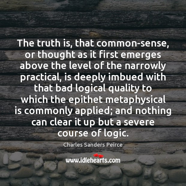 The truth is, that common-sense, or thought as it first emerges above Truth Quotes Image