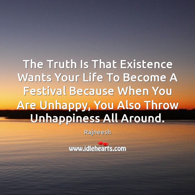 The Truth Is That Existence Wants Your Life To Become A Festival -  IdleHearts