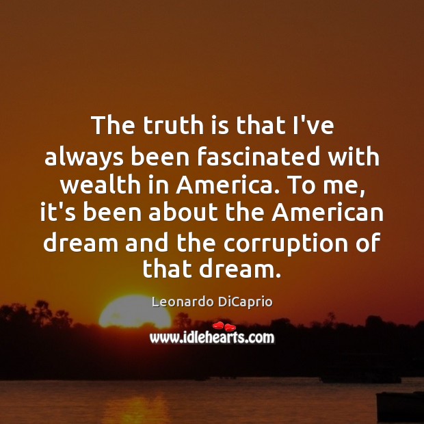The truth is that I’ve always been fascinated with wealth in America. Truth Quotes Image