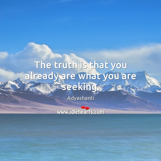 The truth is that you already are what you are seeking. Truth Quotes Image