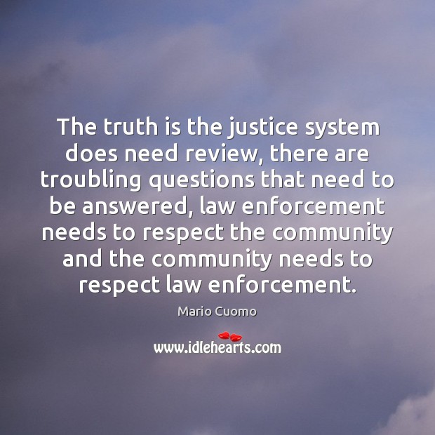 The truth is the justice system does need review, there are troubling Respect Quotes Image