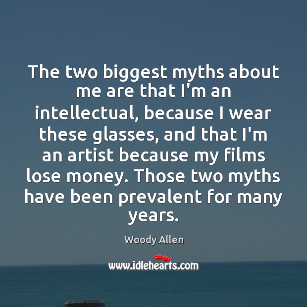 The two biggest myths about me are that I’m an intellectual, because Woody Allen Picture Quote