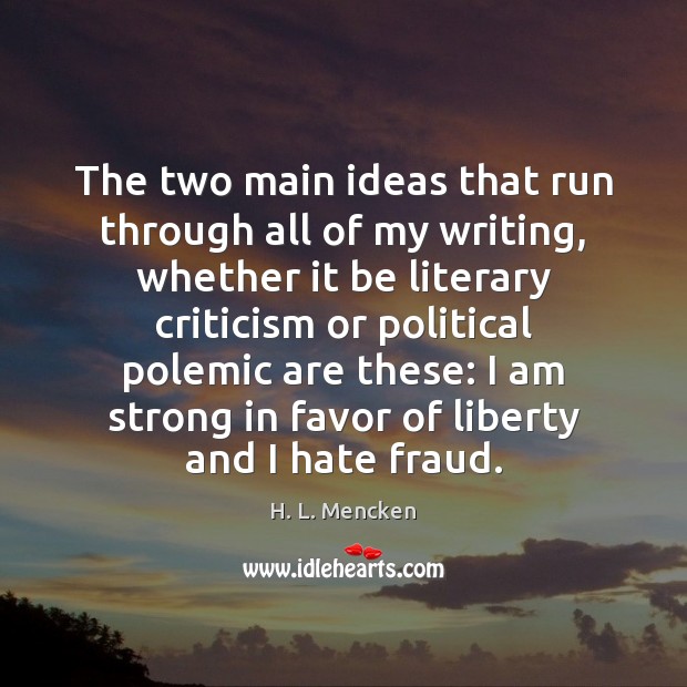 The two main ideas that run through all of my writing, whether H. L. Mencken Picture Quote