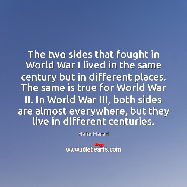 The two sides that fought in World War I lived in the Haim Harari Picture Quote