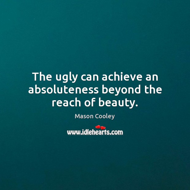 The ugly can achieve an absoluteness beyond the reach of beauty. Picture Quotes Image