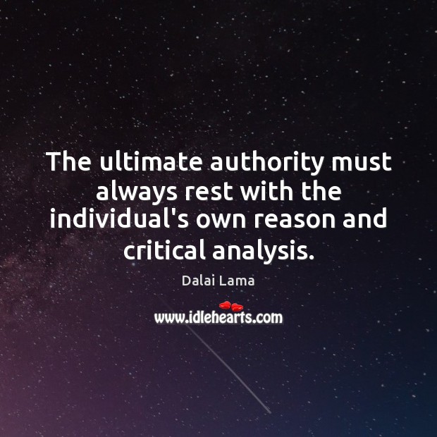 The ultimate authority must always rest with the individual’s own reason and Dalai Lama Picture Quote