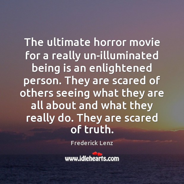 The ultimate horror movie for a really un-illuminated being is an enlightened Picture Quotes Image