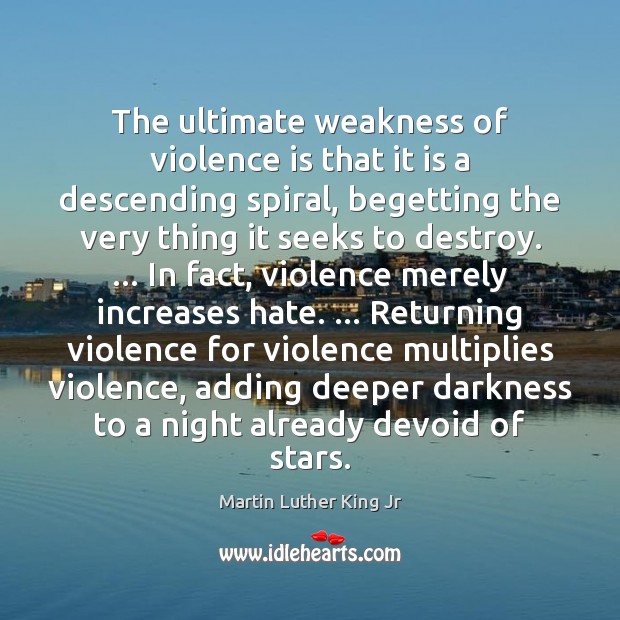 The ultimate weakness of violence is that it is a descending spiral, Martin Luther King Jr Picture Quote