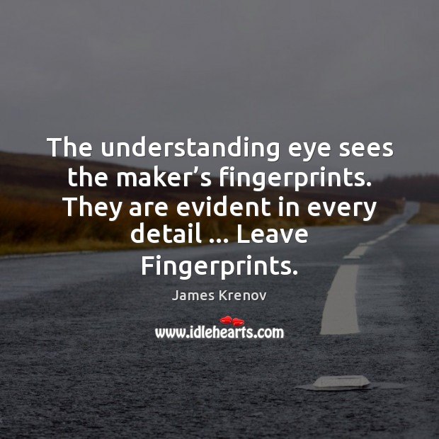 The understanding eye sees the maker’s fingerprints. They are evident in Image