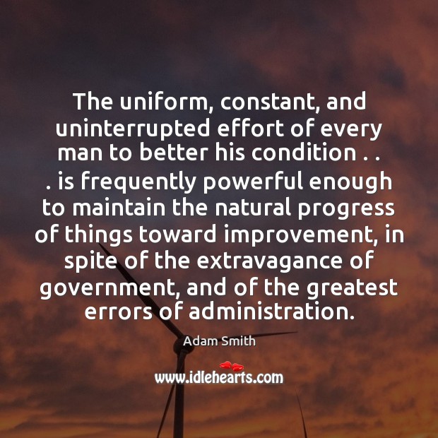 The uniform, constant, and uninterrupted effort of every man to better his Effort Quotes Image