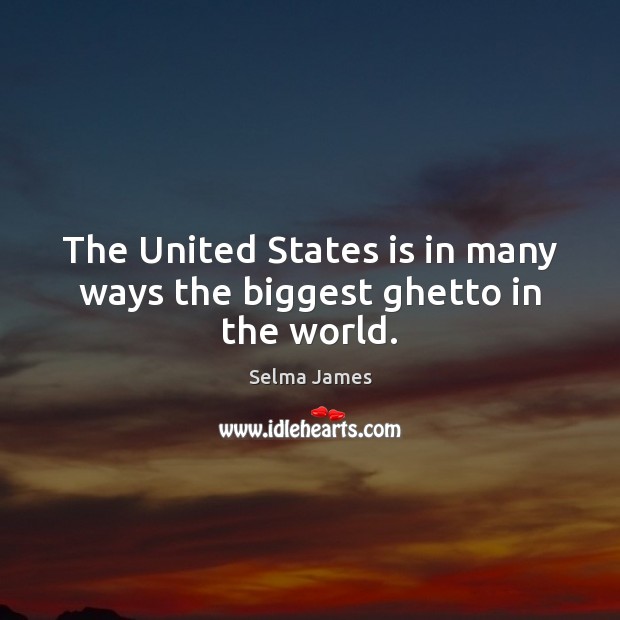 The United States is in many ways the biggest ghetto in the world. Image