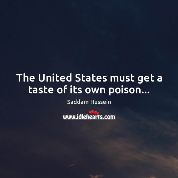 The United States must get a taste of its own poison… Picture Quotes Image