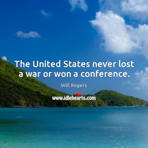 The united states never lost a war or won a conference. Will Rogers Picture Quote