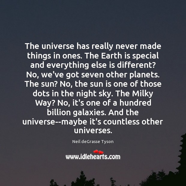 The universe has really never made things in ones. The Earth is Neil deGrasse Tyson Picture Quote