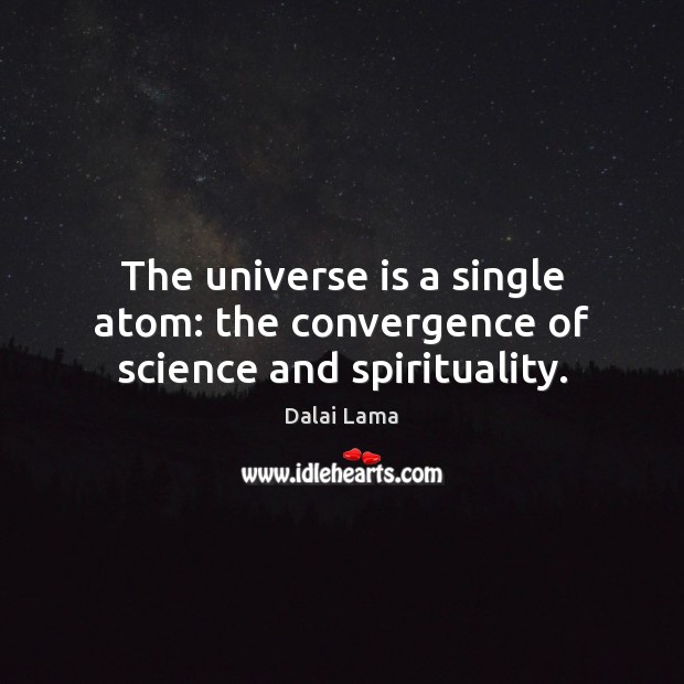 The universe is a single atom: the convergence of science and spirituality. Dalai Lama Picture Quote