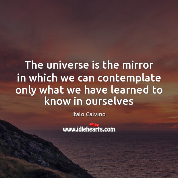 The universe is the mirror in which we can contemplate only what Image