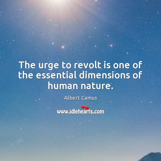 The urge to revolt is one of the essential dimensions of human nature. Nature Quotes Image